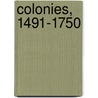 Colonies, 1491-1750 by Reuben Gold Thwaites