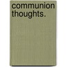 Communion Thoughts. door S.G. (Stephen Greenleaf) Bulfinch