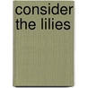 Consider the Lilies door Rhonda J. Norris