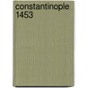 Constantinople 1453 door Dr David Nicolle