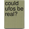 Could Ufos Be Real? door Larry Koss