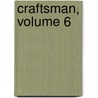 Craftsman, Volume 6 by Gustav Stickley