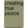 Creating True Peace by Thict Nhat Hanh