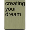Creating Your Dream door Christopher Dorris