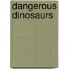 Dangerous Dinosaurs by Dk Publishing