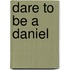 Dare To Be A Daniel
