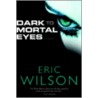 Dark To Mortal Eyes by Eric Wilson