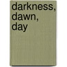 Darkness, Dawn, Day by Unknown