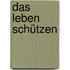 Das Leben schützen