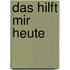 Das hilft mir heute