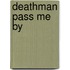 Deathman Pass Me by