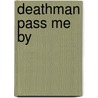 Deathman Pass Me by by Philip Brasfield