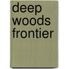 Deep Woods Frontier door Theodore J. Karamanski