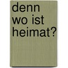 Denn wo ist Heimat? by Rose Ausländer