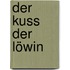 Der Kuss der Löwin