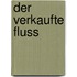 Der verkaufte Fluss