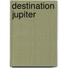 Destination Jupiter door Giles Sparrow