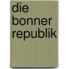 Die Bonner Republik by Thomas Brechenmacher