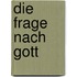 Die Frage nach Gott