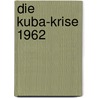 Die Kuba-Krise 1962 door Florian Greiner