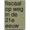 Fiscaal op weg in de 21e eeuw by L.M.M. Schijvens