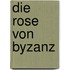 Die Rose von Byzanz