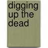 Digging Up The Dead by Michael Kammen
