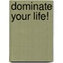 Dominate Your Life!