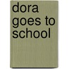 Dora Goes To School by Unknown