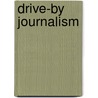 Drive-By Journalism door Arthur E. Rowse