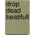 Drop Dead Beatifull