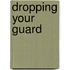 Dropping Your Guard