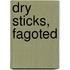 Dry Sticks, Fagoted