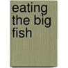 Eating the Big Fish door Adam Morgan