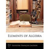 Elements Of Algebra door Silvestre Franois LaCroix