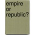 Empire or Republic?