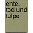 Ente, Tod und Tulpe