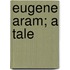 Eugene Aram; A Tale