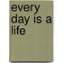 Every Day Is A Life