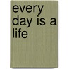 Every Day Is A Life door Zoe Moroga