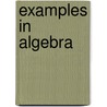 Examples In Algebra door Charles Orpen Tuckey