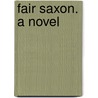 Fair Saxon. a Novel by Justin Mccarthy