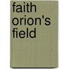 Faith Orion's Field door Michelle Cushing