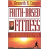 Faith-Based Fitness by Kenneth H. Cooper