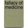 Fallacy Of Medicine door Hattie May Baker