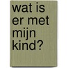 Wat is er met mijn kind? door Cora de Vos