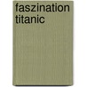 Faszination Titanic by Manuel Grandegger
