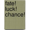 Fate! Luck! Chance! by Ken Smith