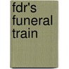 Fdr's Funeral Train by Robert Klara