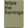 Felipe the Flamingo door Jill Ker Conway